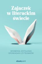 Okładka - Zajączek w literackim świecie. Wiosenna antologia opowiadań Czytelników - praca zbiorowa