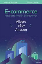 Okładka - E-commerce na platformach ofertowych Allegro, eBay, Amazon - Mirosław Smużniak, Mateusz Bienias
