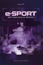 Okładka - E-sport. Optymalizacja gracza - Maciej Cypryjański