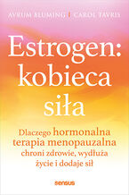 Okładka - Estrogen: kobieca siła. Dlaczego hormonalna terapia menopauzalna chroni zdrowie, wydłuża życie i dodaje sił - Avrum Bluming, Carol Tavris 