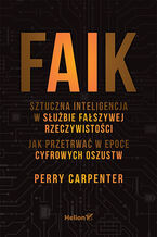Okładka - FAIK. Sztuczna inteligencja w służbie fałszywej rzeczywistości. Jak przetrwać w epoce cyfrowych oszustw - Perry Carpenter