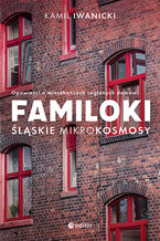 Okładka - Familoki. Śląskie mikrokosmosy. Opowieści o mieszkańcach ceglanych domów - Kamil Iwanicki