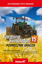 Okładka - Farming Simulator. Podręcznik gracza - Jakub Danowski, Bartosz Danowski