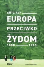 Okładka - Europa przeciwko Żydom 1880-1945 - Götz Aly
