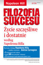 Okładka - Filozofia sukcesu. Życie szczęśliwe i dostatnie według Napoleona Hilla - Napoleon Hill