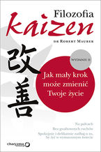 Okładka - Filozofia Kaizen. Jak mały krok może zmienić Twoje życie. II wydanie - Robert Maurer