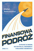 Okładka - Finansowa Podróż. Wyrusz w drogę do spokoju, szczęścia i wolności osobistej - Michał Walendowicz