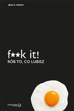 Okładka - F**k it! Rób to, co lubisz - John C. Parkin