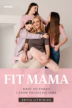Okładka - FIT MAMA. Wróć do formy i znów poczuj się sobą - Edyta Litwiniuk