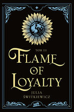 Okładka - Flame of Loyalty. Tom III - Julia Świtkiewicz