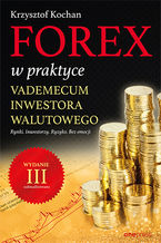Okładka - Forex w praktyce. Vademecum inwestora walutowego. Wydanie III zaktualizowane - Krzysztof Kochan