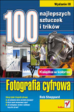 Okładka - Fotografia cyfrowa. 100 najlepszych sztuczek i trików. Wydanie III - Rob Sheppard