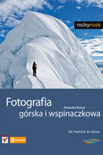 Okładka - Fotografia górska i wspinaczkowa. Od inspiracji do obrazu - Alexandre Buisse
