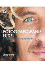Okładka - Fotografowanie ludzi. O tworzeniu prawdziwych portretów - Chris Orwig
