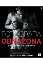Okładka - Fotografia obnażona. Mistrzowskie sesje aktu - Radosław Brzozowski