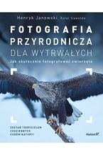 Okładka - Fotografia przyrodnicza dla wytrwałych. Jak skutecznie fotografować - Henryk Janowski, Rafał Gawełda
