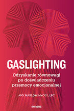 Okładka - Gaslighting. Odzyskanie równowagi po doświadczeniu przemocy emocjonalnej - Amy Marlow-MaCoy, LPC