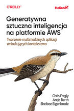 Okładka - Generatywna sztuczna inteligencja na platformie AWS. Tworzenie multimodalnych aplikacji wnioskujących kontekstowo - Chris Fregly, Antje Barth, Shelbee Eigenbrode