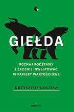 Okładka - Giełda. Poznaj podstawy i zacznij inwestować w papiery wartościowe - Krzysztof Kochan