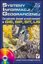 Okładka - Systemy Informacji Geograficznej. Zarządzanie danymi przestrzennymi w GIS, SIP, SIT, LIS - Leszek Litwin, Grzegorz Myrda
