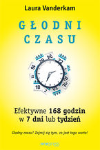 Okładka - Głodni czasu. Efektywne 168 godzin w 7 dni lub tydzień - Laura Vanderkam