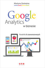 Okładka - Google Analytics w biznesie. Poradnik dla zaawansowanych - Martyna Zastrożna