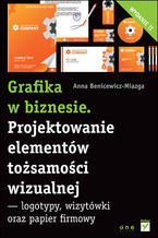 Okładka - Grafika w biznesie. Projektowanie elementów tożsamości wizualnej - logotypy, wizytówki oraz papier firmowy. Wydanie II - Anna Benicewicz-Miazga