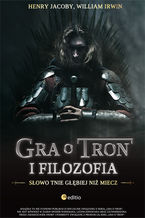 Okładka - Gra o tron i filozofia. Słowo tnie głębiej niż miecz - Henry Jacoby, William Irwin