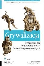 Okładka - Grywalizacja. Mechanika gry na stronach WWW i w aplikacjach mobilnych - Gabe Zichermann, Christopher Cunningham