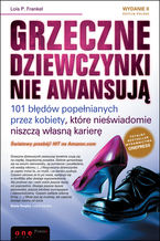 Okładka - Grzeczne dziewczynki nie awansują. 101 błędów popełnianych przez kobiety, które nieświadomie niszczą własną karierę. Wydanie II - Lois P. Frankel