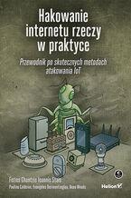 Okładka - Hakowanie internetu rzeczy w praktyce. Przewodnik po skutecznych metodach atakowania IoT - Fotios Chantzis, Ioannis Stais, Paulino Calderon, Evangelos Deirmentzoglou i in.