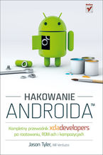 Okładka - Hakowanie Androida. Kompletny przewodnik XDA Developers po rootowaniu, ROM-ach i kompozycjach - Jason Tyler, Will Verduzco