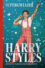 Okładka - Harry Styles. Opowieść o talencie, wolności i muzyce. Supergwiazdy - Dan Whitehead