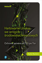 Okładka - Hartowanie Linuksa we wrogich środowiskach sieciowych. Ochrona serwera od TLS po Tor - Kyle Rankin