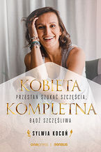 Okładka - Kobieta Kompletna. Nie szukaj spełnienia, bądź szczęśliwa teraz - Sylwia Kocoń