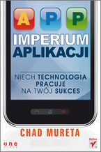 Okładka - Imperium aplikacji. Niech technologia pracuje na Twój sukces - Chad Mureta