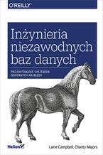 Okładka - Inżynieria niezawodnych baz danych. Projektowanie systemów odpornych na błędy - Laine Campbell, Charity Majors