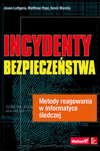 Okładka - Incydenty bezpieczeństwa. Metody reagowania w informatyce śledczej - Jason Luttgens, Matthew Pepe, Kevin Mandia