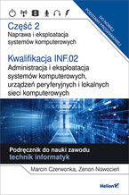 Okładka - Kwalifikacja INF.02. Administracja i eksploatacja systemów komputerowych, urządzeń peryferyjnych i lokalnych sieci komputerowych. Część 2. Naprawa i eksploatacja systemów komputerowych. Podręcznik do nauki zawodu technik informatyk - Marcin Czerwonka, Zenon Nowocień