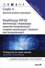 Okładka - Kwalifikacja INF.02. Administracja i eksploatacja systemów komputerowych, urządzeń peryferyjnych i lokalnych sieci komputerowych. Część 4. Sieciowe systemy operacyjne. Podręcznik do nauki zawodu technik informatyk - Jarosław Orczykowski, Artur Rudnicki