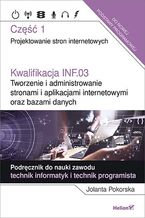 Okładka - Kwalifikacja INF.03. Tworzenie i administrowanie stronami i aplikacjami internetowymi oraz bazami danych. Część 1. Projektowanie stron internetowych. Podręcznik do nauki zawodu technik informatyk i technik programista - Jolanta Pokorska
