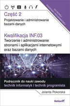 Okładka - Kwalifikacja INF.03. Tworzenie i administrowanie stronami i aplikacjami internetowymi oraz bazami danych. Część 2. Projektowanie i administrowanie bazami danych. Podręcznik do nauki zawodu technik informatyk i technik programista - Jolanta Pokorska