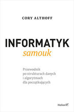 Okładka - Informatyk samouk. Przewodnik po strukturach danych i algorytmach dla początkujących - Cory Althoff