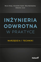 Okładka - Inżynieria odwrotna w praktyce. Narzędzia i techniki - Bruce Dang, Alexandre Gazet, Elias Bachaalany, Sébastien Josse