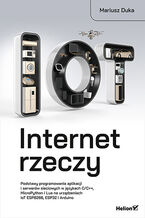 Okładka - Internet rzeczy. Podstawy programowania aplikacji i serwerów sieciowych w językach C/C++, MicroPython i Lua na urządzeniach IoT ESP8266, ESP32 i Arduino - Mariusz Duka