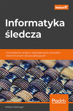 Okładka - Informatyka śledcza. Gromadzenie, analiza i zabezpieczanie dowodów elektronicznych dla początkujących - William Oettinger