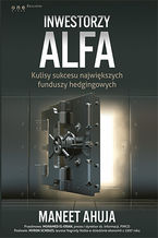 Okładka - Inwestorzy alfa. Kulisy sukcesu największych funduszy hedgingowych - Maneet Ahuja