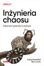 Okładka - Inżynieria chaosu. Odporność systemów w praktyce - Casey Rosenthal, Nora Jones