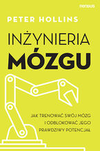 Okładka - Inżynieria mózgu. Jak trenować swój mózg i odblokować jego prawdziwy potencjał - Peter Hollins