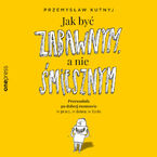 Jak być zabawnym, a nie śmiesznym. Przewodnik po dobrej rozmowie w pracy, w domu, w życiu